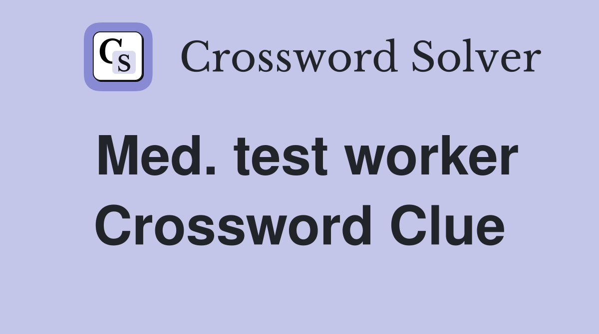 Med. test worker Crossword Clue Answers Crossword Solver